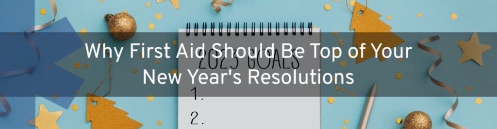 Why First Aid Should Be Top Of your New Year’s Resolutions